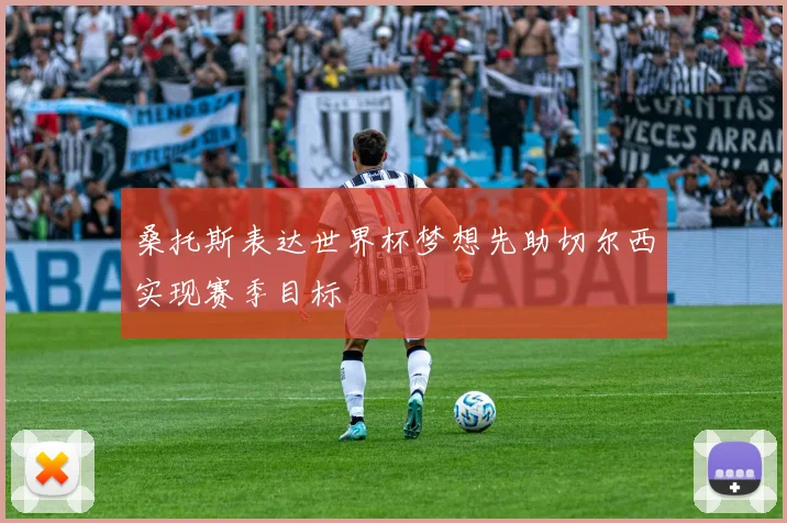 桑托斯表达世界杯梦想先助切尔西实现赛季目标