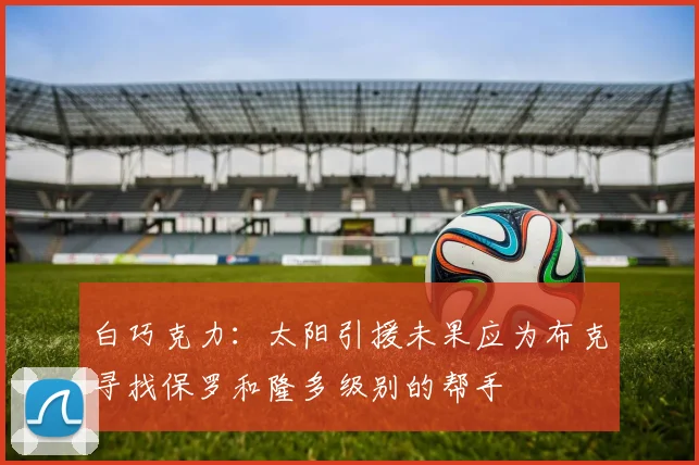 白巧克力：太阳引援未果应为布克寻找保罗和隆多级别的帮手