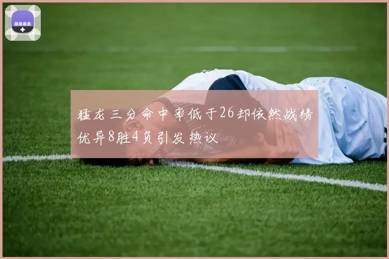 猛龙三分命中率低于26却依然战绩优异8胜4负引发热议
